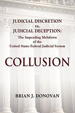 portada Collusion: Judicial Discretion vs. Judicial Deception - the Impending Meltdown of the United States Federal Judicial System (en Inglés)