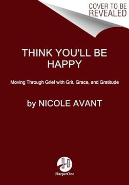 portada Think You'll Be Happy: Moving Through Grief with Grit, Grace, and Gratitude