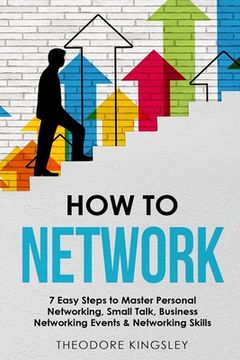 portada How to Network: 7 Easy Steps to Master Personal Networking, Small Talk, Business Networking Events & Networking Skills (en Inglés)