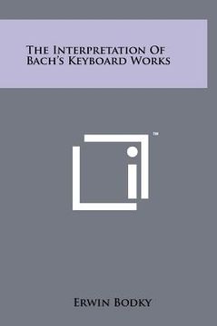 portada the interpretation of bach's keyboard works (in English)