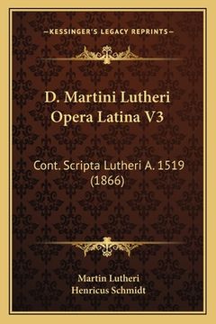 portada D. Martini Lutheri Opera Latina V3: Cont. Scripta Lutheri A. 1519 (1866) (en Latin)