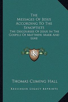 portada the messages of jesus according to the synoptists: the discourses of jesus in the gospels of matthew, mark and luke (in English)