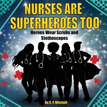 portada Nurses Are Superheroes Too: Heroes Wear Scrubs and Stethoscopes