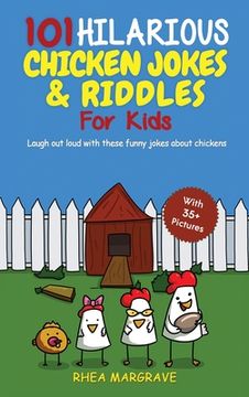 portada 101 Hilarious Chicken Jokes & Riddles For Kids: Laugh Out Loud With These Funny Jokes About Chickens (WITH 35+ PICTURES!) (en Inglés)