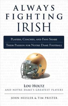 portada Always Fighting Irish: Players, Coaches, and Fans Share Their Passion for Notre Dame Football (en Inglés)