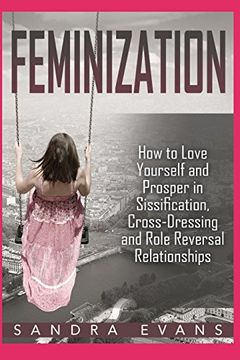 portada Feminization - how to Love Yourself and Prosper in Sissification, Cross-Dressing and Role Reversal Relationships (Sissified, Sissy, Cross Dressing, Feminization Hypnosis) (en Inglés)
