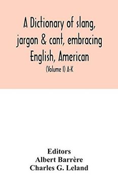 portada A Dictionary of Slang; Jargon & Cant; Embracing English; American; And Anglo-Indian Slang; Pidgin English; Tinkers' Jargon and Other Irregular Phraseology (Volume i) a-k (en Inglés)