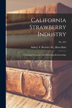 portada California Strawberry Industry: Changing Economic and Marketing Relationships; No. 267 (en Inglés)