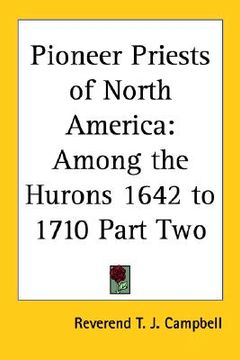 portada pioneer priests of north america: among the hurons 1642 to 1710 part two (en Inglés)
