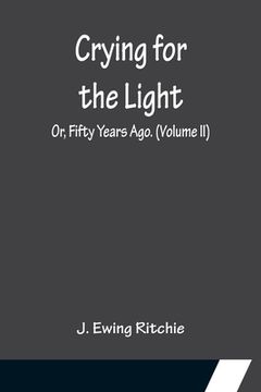 portada Crying for the Light; Or, Fifty Years Ago. (Volume II) (en Inglés)