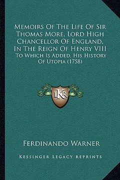 portada memoirs of the life of sir thomas more, lord high chancellor of england, in the reign of henry viii: to which is added, his history of utopia (1758) (en Inglés)