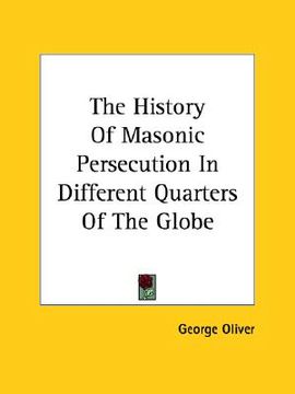 portada the history of masonic persecution in different quarters of the globe (en Inglés)