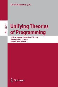 portada Unifying Theories of Programming: 5th International Symposium, Utp 2014, Singapore, May 13, 2014, Revised Selected Papers (en Inglés)