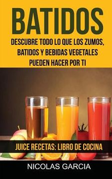 portada Batidos: Descubre todo lo que los zumos, batidos y bebidas vegetales pueden hacer por ti (Juice Recetas: Libro De Cocina)