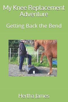 portada My Knee Replacement Adventure: Getting Back the Bend (in English)