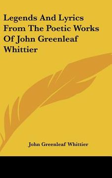 portada legends and lyrics from the poetic works of john greenleaf whittier (en Inglés)