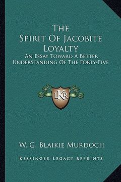 portada the spirit of jacobite loyalty: an essay toward a better understanding of the forty-five (en Inglés)