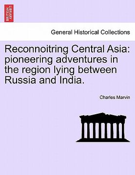portada reconnoitring central asia: pioneering adventures in the region lying between russia and india. (in English)