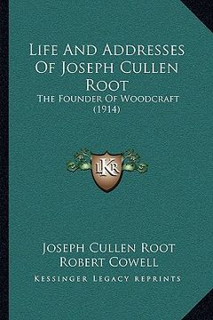 portada life and addresses of joseph cullen root: the founder of woodcraft (1914) (en Inglés)