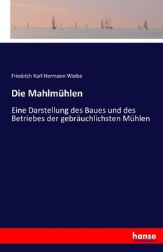 portada Die Mahlmühlen: Eine Darstellung des Baues und des Betriebes der gebräuchlichsten Mühlen (German Edition)
