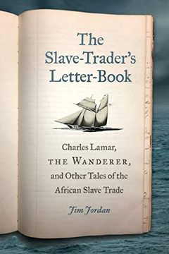 portada The Slave-Trader's Letter-Book: Charles Lamar, the Wanderer, and Other Tales of the African Slave Trade (Uncivil Wars Series) (en Inglés)