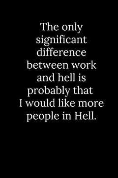 portada The Only Significant Difference Between Work and Hell is Probably That i Would Like More People in Hell. (in English)