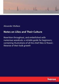 portada Notes on Lilies and Their Culture: Rewritten throughout, and embellished with numerous woodcuts; a reliable guide for beginners; containing illustrati (en Inglés)