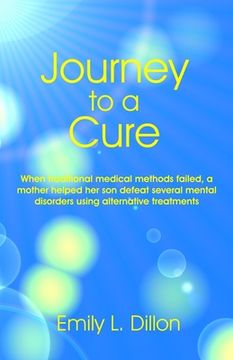 portada Journey To A Cure: When Traditional Medical Methods Failed, A Mother Helped Her Son Defeat Several Mental Disorders Using Alternative Tre (en Inglés)