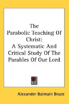 portada the parabolic teaching of christ: a systematic and critical study of the parables of our lord (in English)