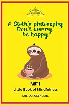 portada A Sloth's Philosophy, Don't Worry be Happy: Little Book of Mindfulness (Part 1) (en Inglés)