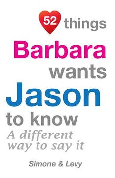 portada 52 Things Barbara Wants Jason To Know: A Different Way To Say It