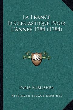 portada La France Ecclesiastique Pour L'Annee 1784 (1784) (en Francés)