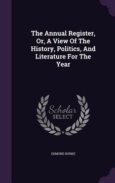 portada The Annual Register, Or, A View Of The History, Politics, And Literature For The Year (en Inglés)