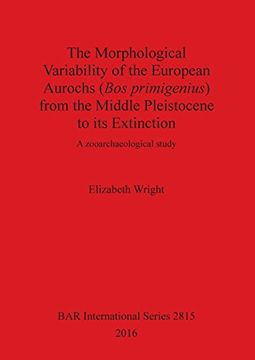 portada The Morphological Variability of the European Aurochs (Bos primigenius) from the Middle Pleistocene to its Extinction: A zooarchaeological study (BAR International Series)