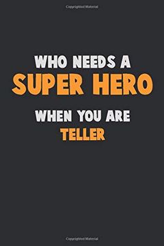 portada Who Need a Super Hero, When you are Teller: 6x9 Career Pride 120 Pages Writing Nots (in English)