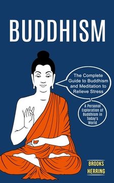 portada Buddhism: The Complete Guide to Buddhism and Meditation to Relieve Stress (A Personal Exploration of Buddhism in Today's World) (en Inglés)