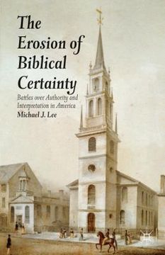 portada The Erosion of Biblical Certainty: Battles Over Authority and Interpretation in America (en Inglés)