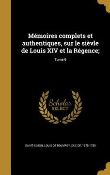 portada Mémoires complets et authentiques, sur le sièvle de Louis XIV et la Régence;; Tome 9 (en Francés)