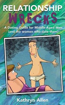 portada Relationshipwrecks: A Dating Guide for Middleaged Men (and the women who date them) (en Inglés)
