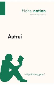 Autrui (Fiche notion): LePetitPhilosophe.fr - Comprendre la philosophie (in French)
