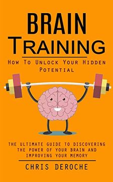 portada Brain Training: How to Unlock Your Hidden Potential (The Ultimate Guide to Discovering the Power of Your Brain and Improving Your Memory): How toU Of Your Brain and Improving Your Memory): (in English)