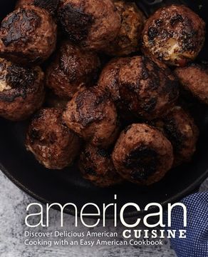 portada American Cuisine: Discover Delicious American Cooking with an Easy American Cookbook (en Inglés)