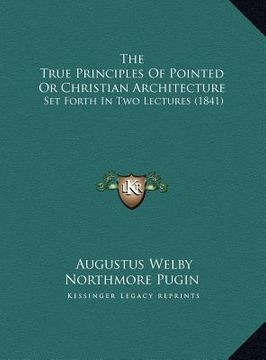 portada the true principles of pointed or christian architecture: set forth in two lectures (1841)