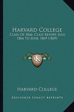 portada harvard college: class of 1866, class report, july, 1866 to june, 1869 (1869) (en Inglés)