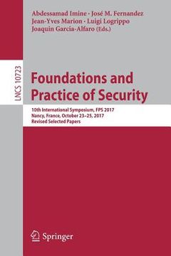 portada Foundations and Practice of Security: 10th International Symposium, Fps 2017, Nancy, France, October 23-25, 2017, Revised Selected Papers