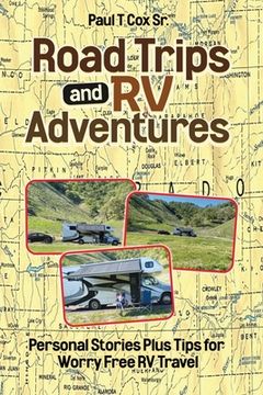 Road Trips and RV Adventures: Personal Stories Plus Tips for Worry Free RV Travel
