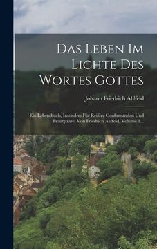 portada Das Leben Im Lichte Des Wortes Gottes: Ein Lebensbuch, Insonders Für Reifere Confirmanden Und Brautpaare, Von Friedrich Ahlfeld, Volume 1... (en Alemán)