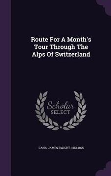 portada Route For A Month's Tour Through The Alps Of Switzerland (en Inglés)