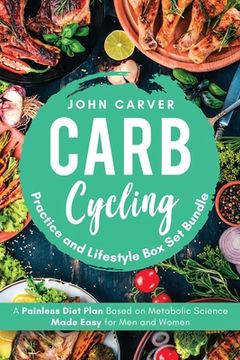 portada Carb Cycling Practice and Lifestyle Box Set Bundle: Painless Diet Plan Based on Metabolic Science Made Easy for Men and Women (en Inglés)