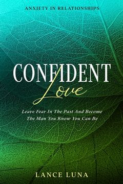 portada Anxiety In Relationships: Confident Love - Leave Fear In The Past And Become The Man You Know You Can Be (en Inglés)